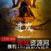 推特18+摄影大佬K精选露脸精选，吃鸡飞鸟进攻带枪女孩，13V646M玩法爆表！