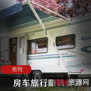 《边玩边赚钱：B站房车旅行UP主的赚钱教程》